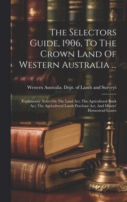 bokomslag Selectors Guide, 1906, To The Crown Land Of Western Australia ...