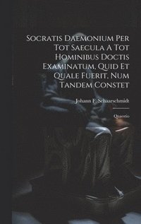 bokomslag Socratis Daemonium Per Tot Saecula A Tot Hominibus Doctis Examinatum, Quid Et Quale Fuerit, Num Tandem Constet