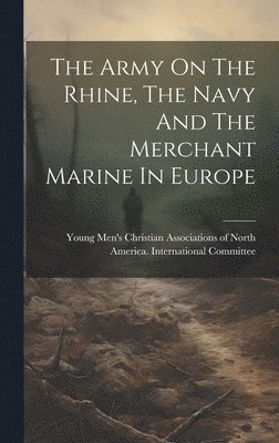 bokomslag Army On The Rhine, The Navy And The Merchant Marine In Europe