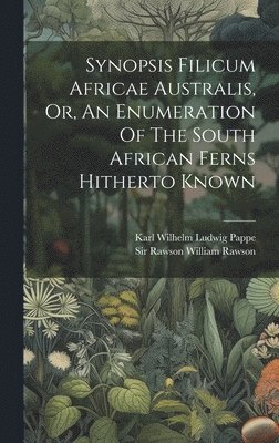 Synopsis Filicum Africae Australis, Or, An Enumeration Of The South African Ferns Hitherto Known