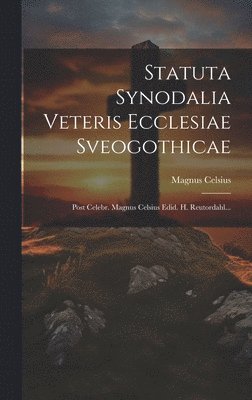 Magnus Celsius - Statuta Synodalia Veteris Ecclesiae Sveogothicae, Inbunden
