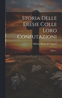 bokomslag Storia Delle Eresie Colle Loro Confutazioni