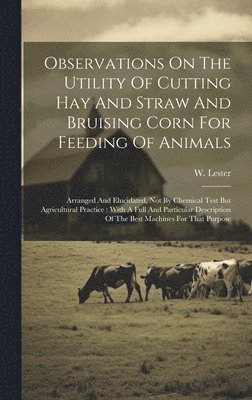 bokomslag Observations On The Utility Of Cutting Hay And Straw And Bruising Corn For Feeding Of Animals