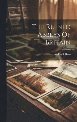 The Ruined Abbeys Of Britain 1