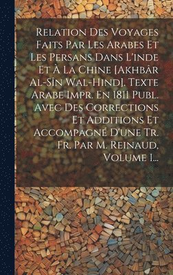 bokomslag Relation Des Voyages Faits Par Les Arabes Et Les Persans Dans L'inde Et  La Chine [akhbr Al-sn Wal-hind]. Texte Arabe Impr. En 1811 Publ. Avec Des Corrections Et Additions Et Accompagn D'une