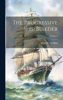 bokomslag The Progressive Ship Builder; Volume 2