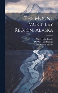 bokomslag The Mount Mckinley Region, Alaska