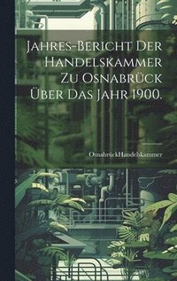 bokomslag Jahres-Bericht der Handelskammer zu Osnabrck ber das Jahr 1900.