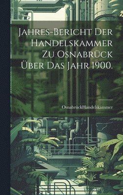 Jahres-Bericht der Handelskammer zu Osnabrck ber das Jahr 1900. 1