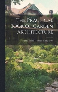 bokomslag The Practical Book Of Garden Architecture