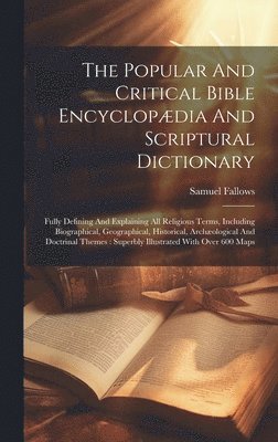 Popular And Critical Bible Encyclopædia And Scriptural Dictionary