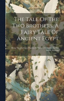 bokomslag The Tale Of The Two Brothers, A Fairy Tale Of Ancient Egypt