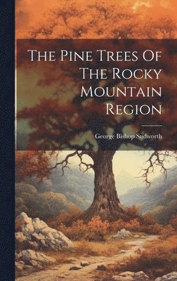 George Bishop Sudworth - Pine Trees Of The Rocky Mountain Region, Inbunden