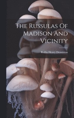 bokomslag The Russulas Of Madison And Vicinity