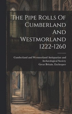Great Britain Exchequer, Great Britain. Exchequer, Cumberland and Westmorland Antiquarian - Pipe Rolls Of Cumberland And Westmorland 1222-1260, Inbunden