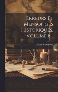 bokomslag Erreurs Et Mensonges Historiques, Volume 6...