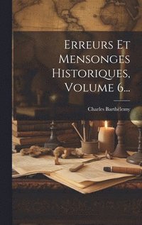 bokomslag Erreurs Et Mensonges Historiques, Volume 6...