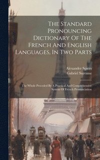 bokomslag The Standard Pronouncing Dictionary Of The French And English Languages, In Two Parts