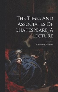 bokomslag The Times And Associates Of Shakespeare, A Lecture