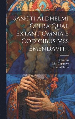 Saint Aldhelm, John Capgrave, Faracius (Abbot of Abington - Sancti Aldhelmi Opera Quae Extant Omnia E Codicibus Mss Emendavit..., Inbunden
