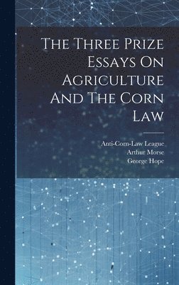 Anti-Corn-Law League, George Hope, William Rathbone Greg - Three Prize Essays On Agriculture And The Corn Law, Inbunden