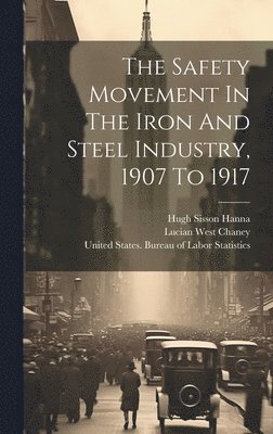 bokomslag The Safety Movement In The Iron And Steel Industry, 1907 To 1917