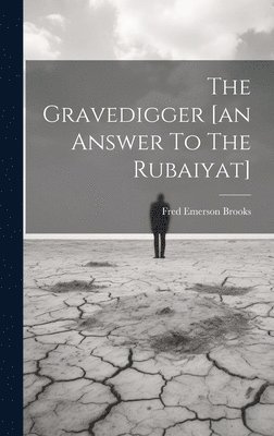 The Gravedigger [an Answer To The Rubaiyat] 1