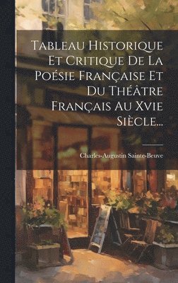 Tableau Historique Et Critique De La Poésie Française Et Du Théâtre Français Au Xvie Siècle...