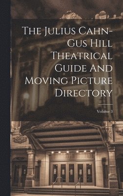 bokomslag The Julius Cahn-gus Hill Theatrical Guide And Moving Picture Directory; Volume 3