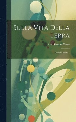 Carl Gustav Carus - Sulla Vita Della Terra, Inbunden