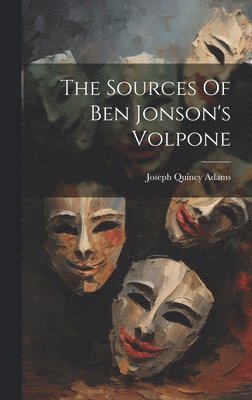 Joseph Quincy Adams - Sources Of Ben Jonson's Volpone, Inbunden
