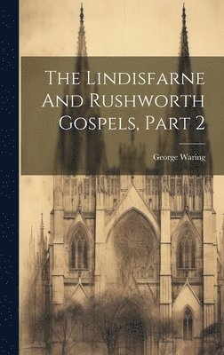 George Waring - Lindisfarne And Rushworth Gospels, Part 2, Inbunden