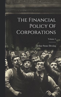 The Financial Policy Of Corporations; Volume 4 1