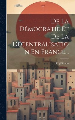 bokomslag De La Dmocratie Et De La Dcentralisation En France...