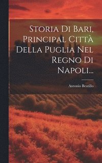 bokomslag Storia Di Bari, Principal Citt Della Puglia Nel Regno Di Napoli...