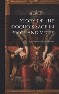 bokomslag Story Of The Iroquois Sage In Prose And Verse