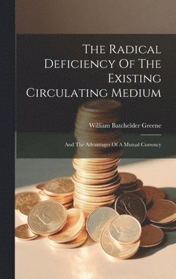 The Radical Deficiency Of The Existing Circulating Medium 1