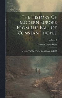 bokomslag The History Of Modern Europe From The Fall Of Constantinople