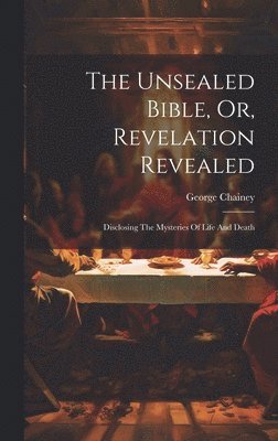 bokomslag The Unsealed Bible, Or, Revelation Revealed