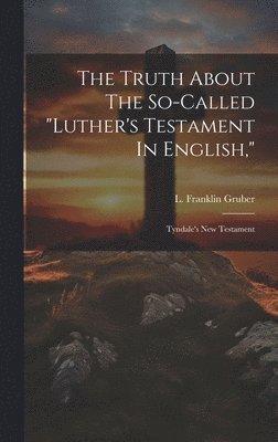 L Franklin Gruber, L. Franklin Gruber - Truth About The So-called "luther's Testament In English,", Inbunden