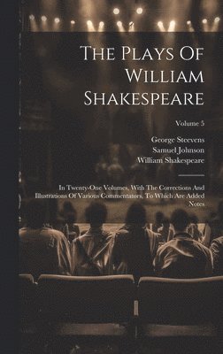 William Shakespeare, Samuel Johnson, George Steevens - The Plays Of William Shakespeare: In Twenty-one Volumes, With The Corrections And Illustrations Of Various Commentators, To Which Are Added Notes; Vol, Inbunden