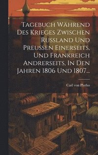 bokomslag Tagebuch Whrend Des Krieges Zwischen Russland Und Preussen Einerseits, Und Frankreich Andrerseits, In Den Jahren 1806 Und 1807...