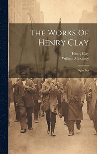 bokomslag The Works Of Henry Clay