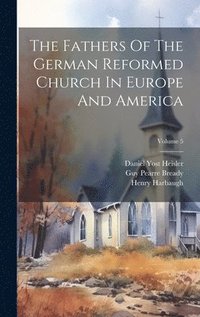 bokomslag The Fathers Of The German Reformed Church In Europe And America; Volume 5