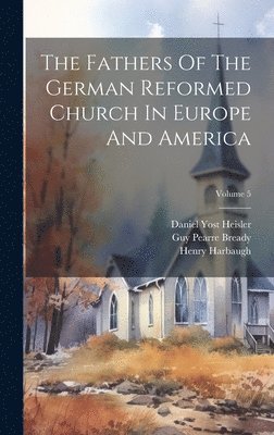 bokomslag Fathers Of The German Reformed Church In Europe And America; Volume 5