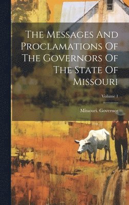 Missouri Governor, Missouri. Governor - Messages And Proclamations Of The Governors Of The State Of Missouri; Volume 1, Inbunden