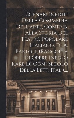 bokomslag Scenari Inediti Della Commedia Dell'arte, Contrib. Alla Storia Del Teatro Popolare Italiano, Di A. Bartoli. (raccolta Di Opere Ined. O Rare Di Ogni Secolo Della Lett. Ital.)....