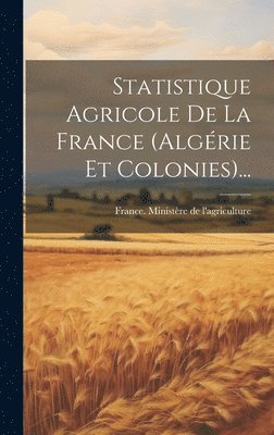 bokomslag Statistique Agricole De La France (algérie Et Colonies)...