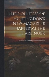 bokomslag The Countess Of Huntingdon's New Magazine [afterw.] The Harbinger