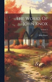 bokomslag The Works Of John Knox; Volume 2